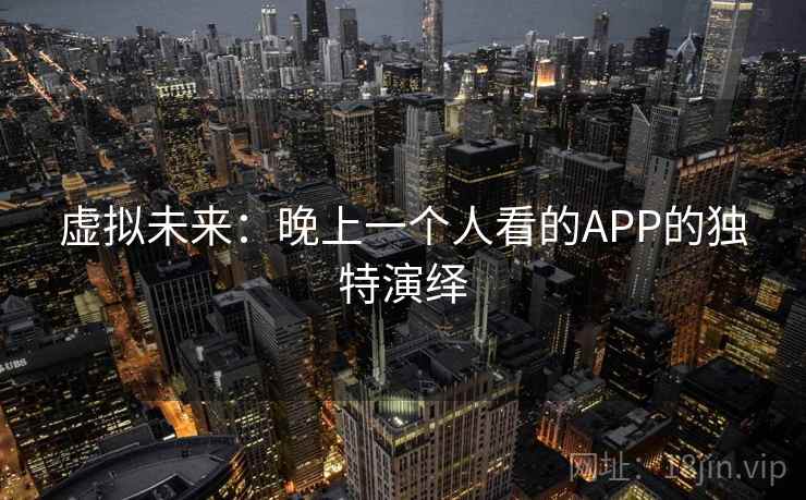 虚拟未来：晚上一个人看的APP的独特演绎